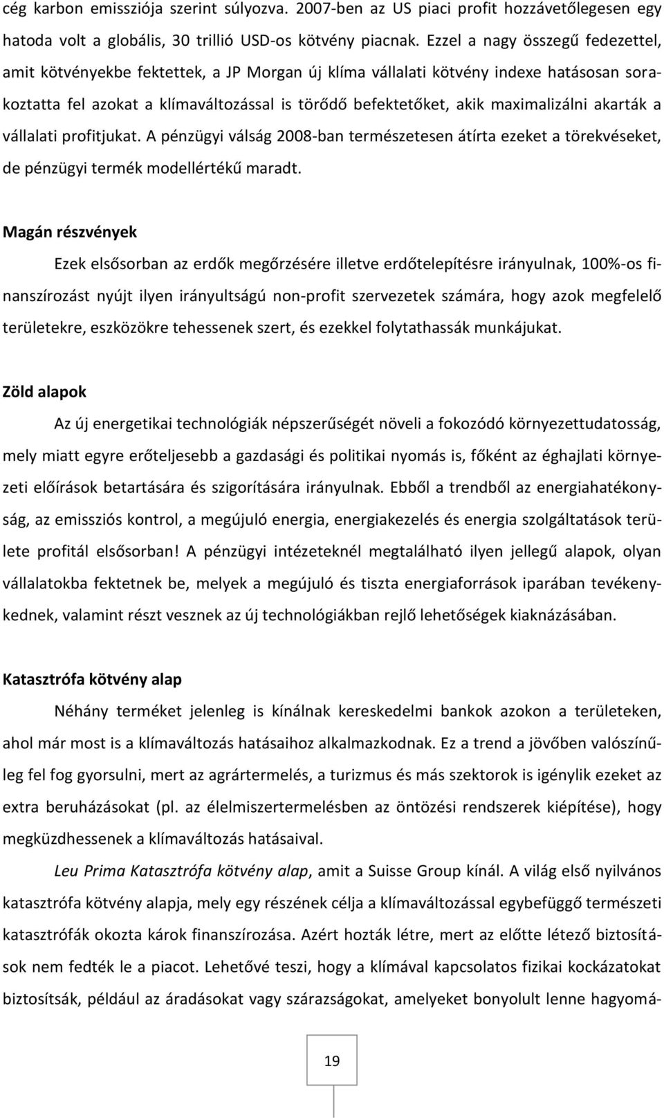 maximalizálni akarták a vállalati profitjukat. A pénzügyi válság 2008-ban természetesen átírta ezeket a törekvéseket, de pénzügyi termék modellértékű maradt.