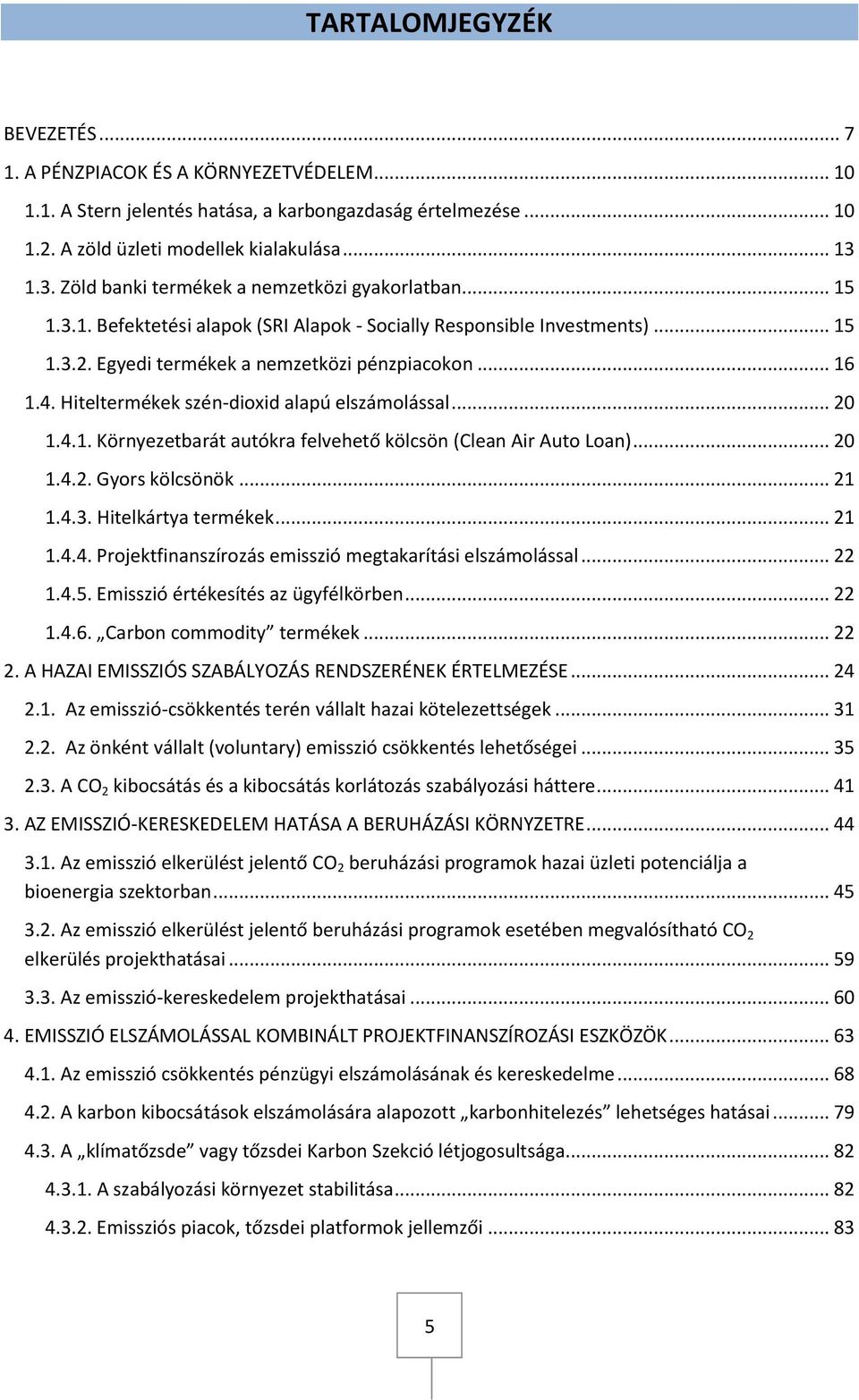 Hiteltermékek szén-dioxid alapú elszámolással... 20 1.4.1. Környezetbarát autókra felvehető kölcsön (Clean Air Auto Loan)... 20 1.4.2. Gyors kölcsönök... 21 1.4.3. Hitelkártya termékek... 21 1.4.4. Projektfinanszírozás emisszió megtakarítási elszámolással.