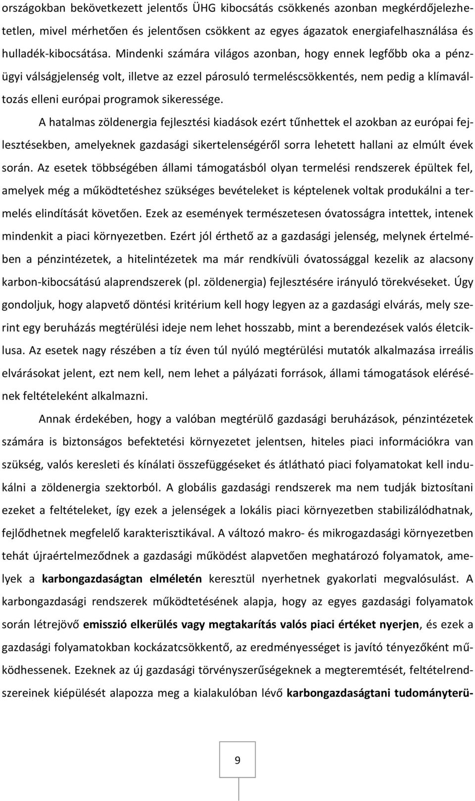 A hatalmas zöldenergia fejlesztési kiadások ezért tűnhettek el azokban az európai fejlesztésekben, amelyeknek gazdasági sikertelenségéről sorra lehetett hallani az elmúlt évek során.