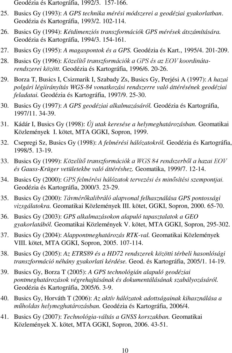 28. Busics Gy (1996): Közelítő transzformációk a GPS és az EOV koordinátarendszerei között. Geodézia és Kartográfia, 1996/6. 20-26. 29.