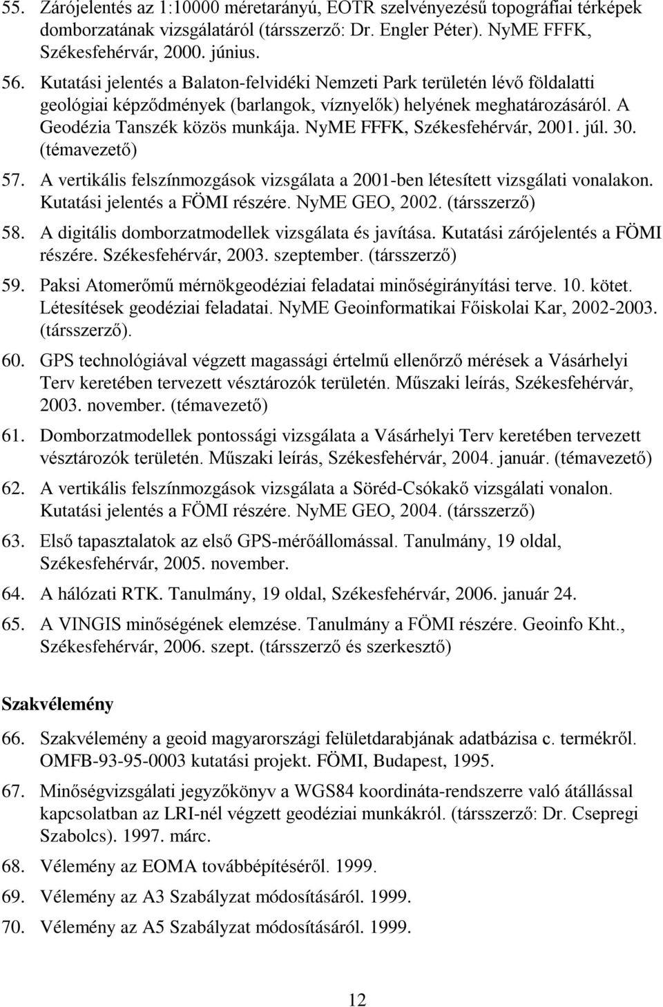 NyME FFFK, Székesfehérvár, 2001. júl. 30. (témavezető) 57. A vertikális felszínmozgások vizsgálata a 2001-ben létesített vizsgálati vonalakon. Kutatási jelentés a FÖMI részére. NyME GEO, 2002.
