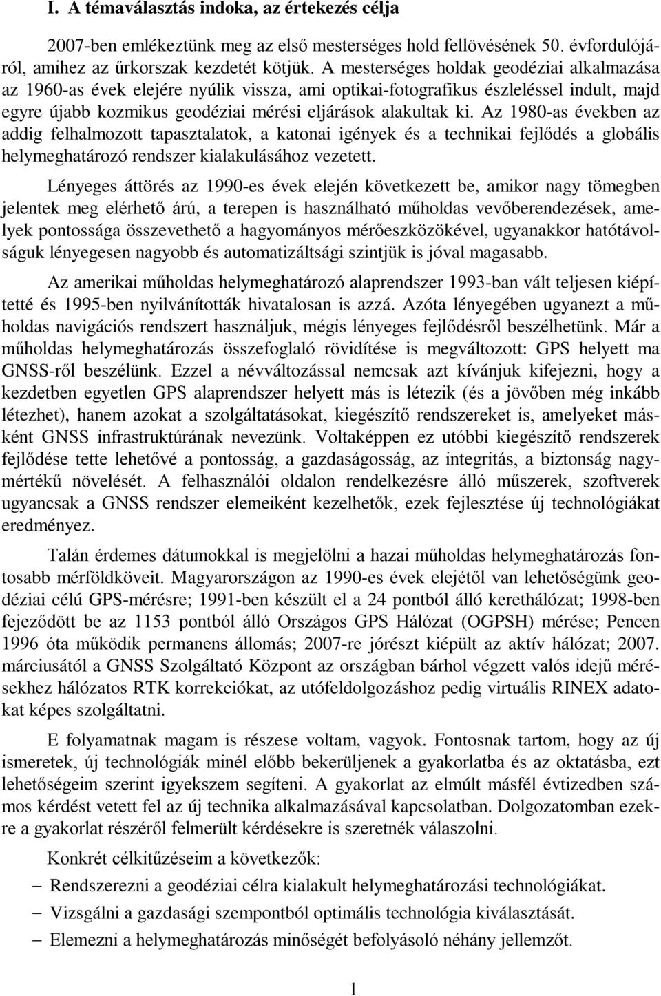 Az 1980-as években az addig felhalmozott tapasztalatok, a katonai igények és a technikai fejlődés a globális helymeghatározó rendszer kialakulásához vezetett.