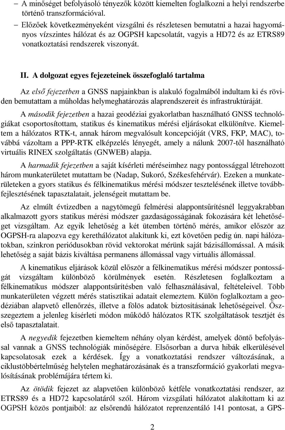 A dolgozat egyes fejezeteinek összefoglaló tartalma Az első fejezetben a GNSS napjainkban is alakuló fogalmából indultam ki és röviden bemutattam a műholdas helymeghatározás alaprendszereit és