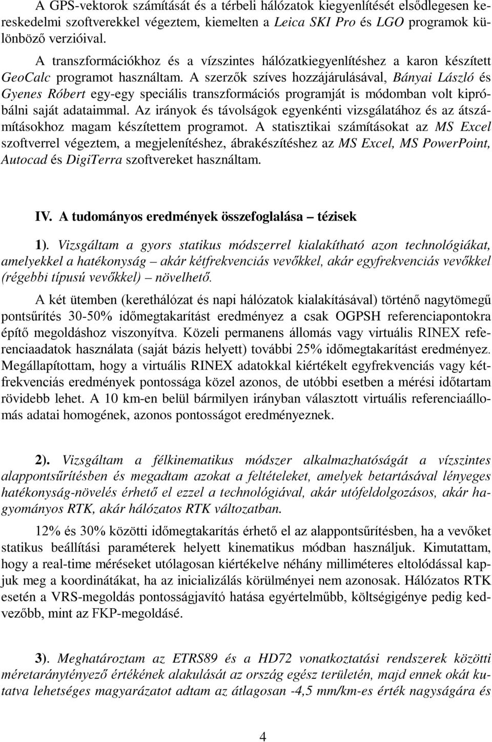 A szerzők szíves hozzájárulásával, Bányai László és Gyenes Róbert egy-egy speciális transzformációs programját is módomban volt kipróbálni saját adataimmal.