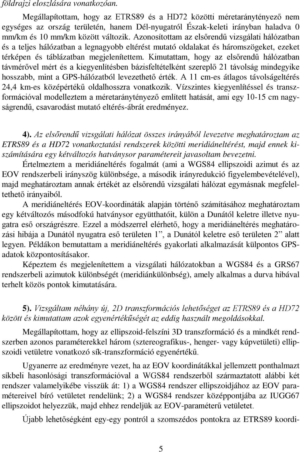 Azonosítottam az elsőrendű vizsgálati hálózatban és a teljes hálózatban a legnagyobb eltérést mutató oldalakat és háromszögeket, ezeket térképen és táblázatban megjelenítettem.