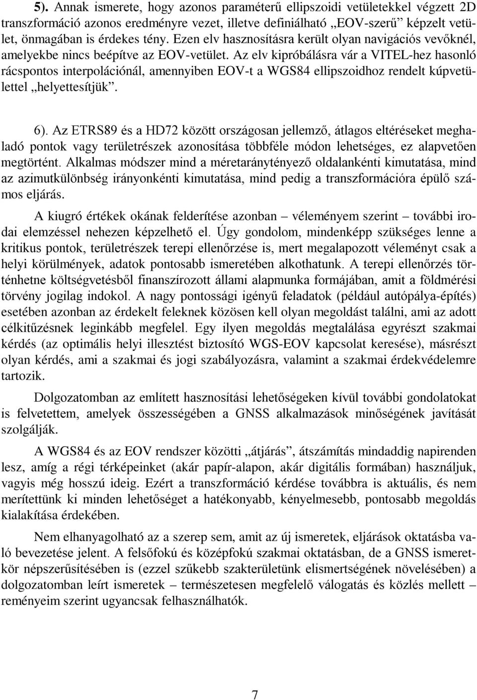 Az elv kipróbálásra vár a VITEL-hez hasonló rácspontos interpolációnál, amennyiben EOV-t a WGS84 ellipszoidhoz rendelt kúpvetülettel helyettesítjük. 6).
