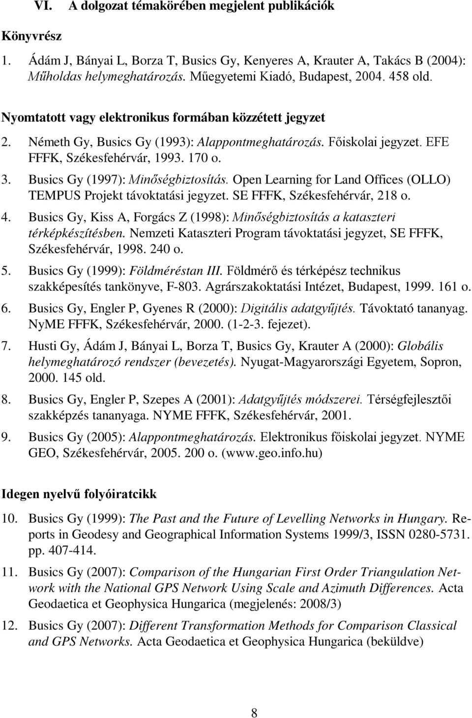 Busics Gy (1997): Minőségbiztosítás. Open Learning for Land Offices (OLLO) TEMPUS Projekt távoktatási jegyzet. SE FFFK, Székesfehérvár, 218 o. 4.