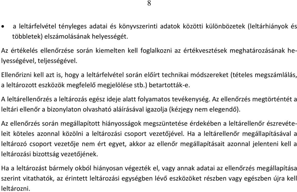 Ellenőrizni kell azt is, hogy a leltárfelvétel során előírt technikai módszereket (tételes megszámlálás, a leltározott eszközök megfelelő megjelölése stb.) betartották-e.