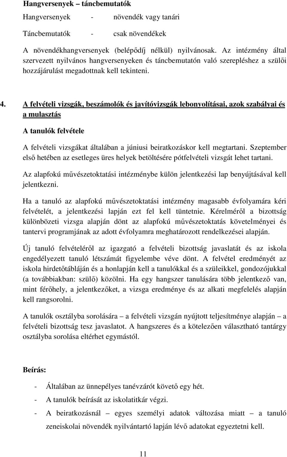 A felvételi vizsgák, beszámolók és javítóvizsgák lebonyolításai, azok szabályai és a mulasztás A tanulók felvétele A felvételi vizsgákat általában a júniusi beiratkozáskor kell megtartani.