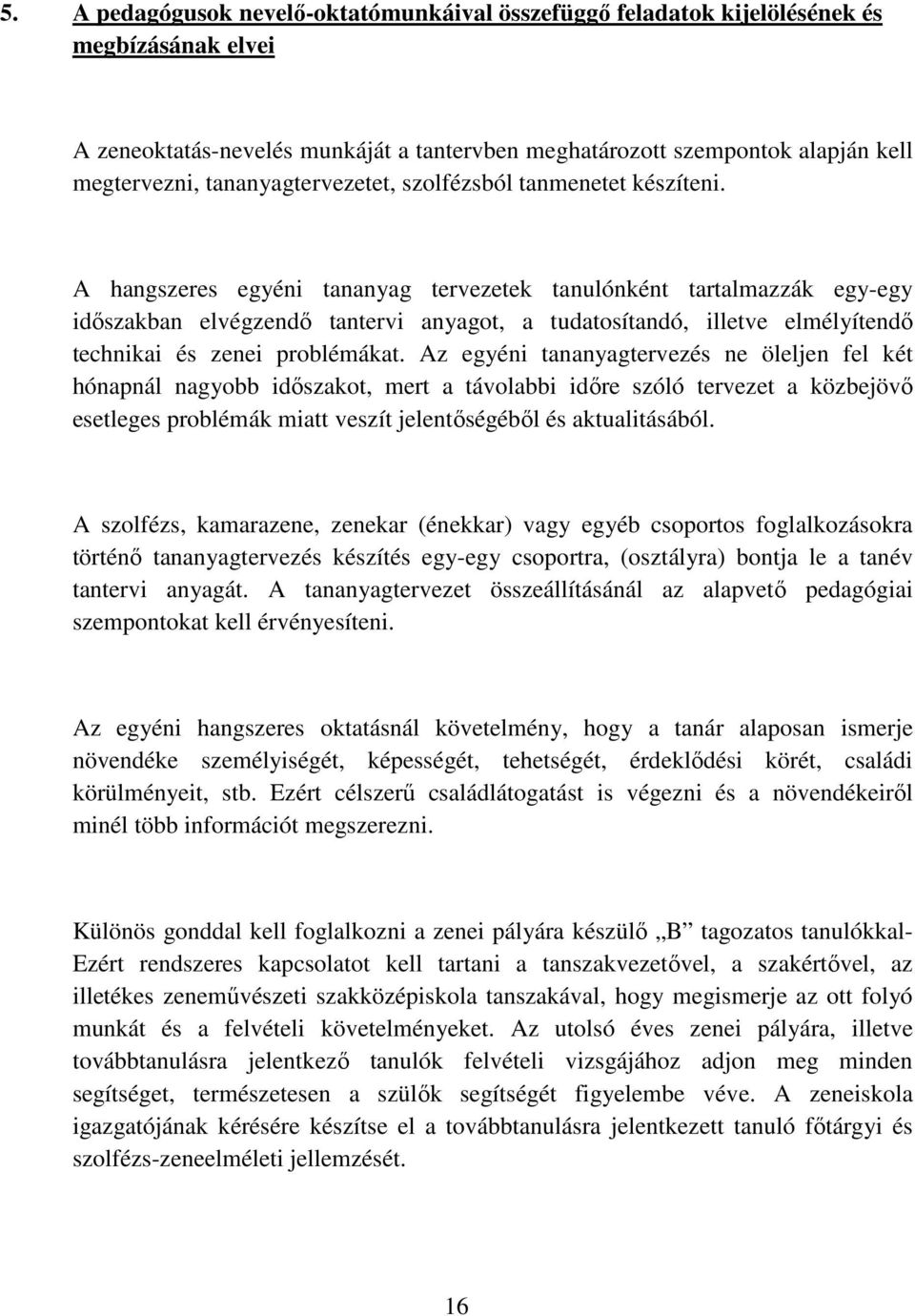 A hangszeres egyéni tananyag tervezetek tanulónként tartalmazzák egy-egy időszakban elvégzendő tantervi anyagot, a tudatosítandó, illetve elmélyítendő technikai és zenei problémákat.