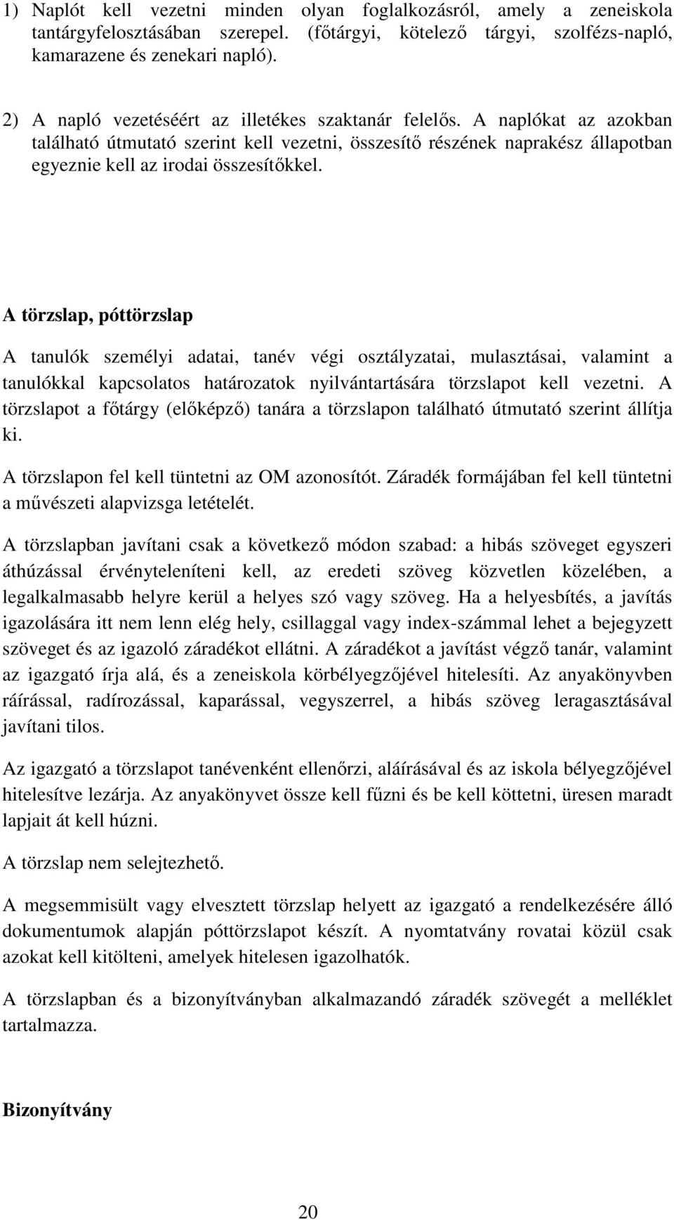 A törzslap, póttörzslap A tanulók személyi adatai, tanév végi osztályzatai, mulasztásai, valamint a tanulókkal kapcsolatos határozatok nyilvántartására törzslapot kell vezetni.