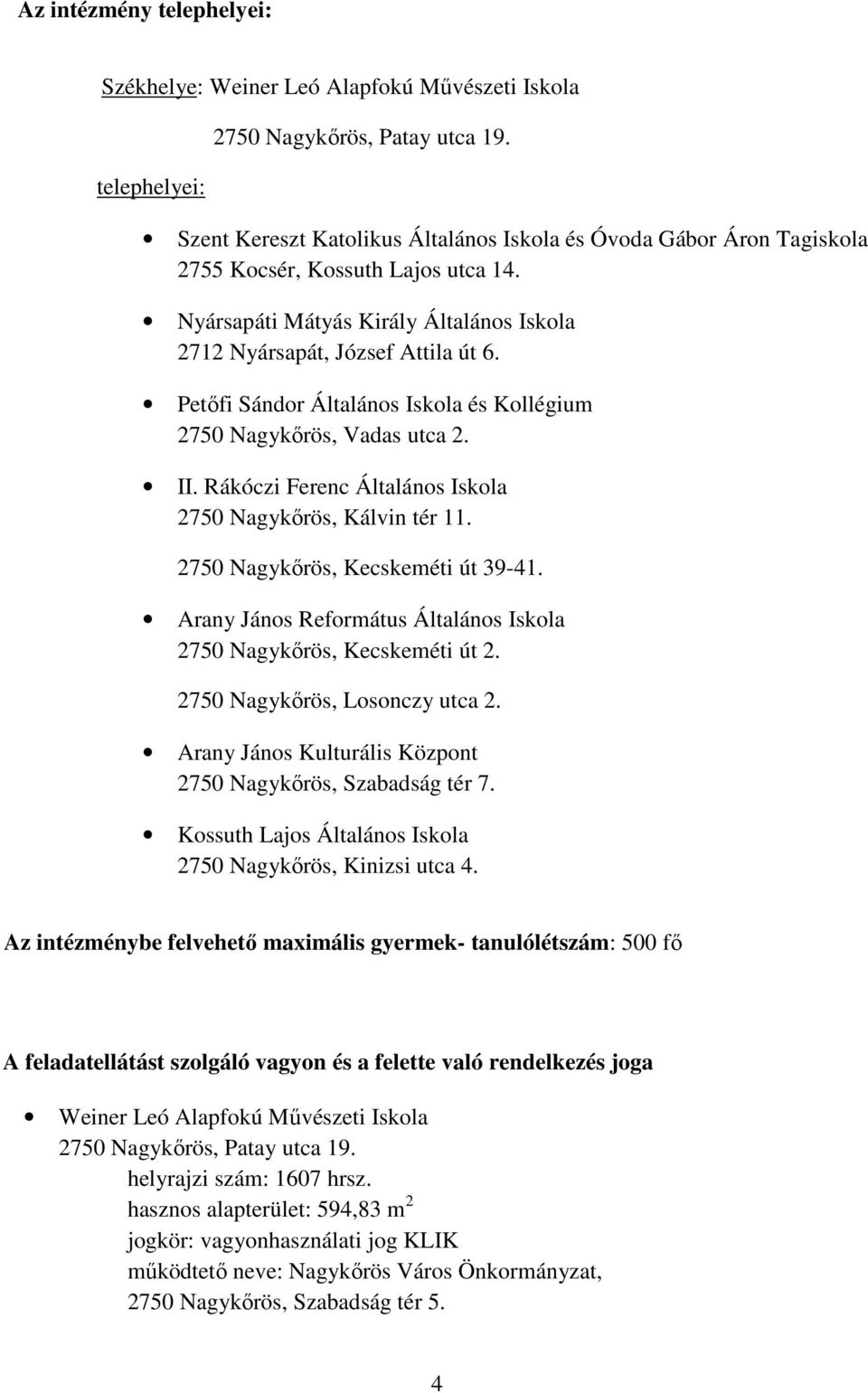 Petőfi Sándor Általános Iskola és Kollégium 2750 Nagykőrös, Vadas utca 2. II. Rákóczi Ferenc Általános Iskola 2750 Nagykőrös, Kálvin tér 11. 2750 Nagykőrös, Kecskeméti út 39-41.