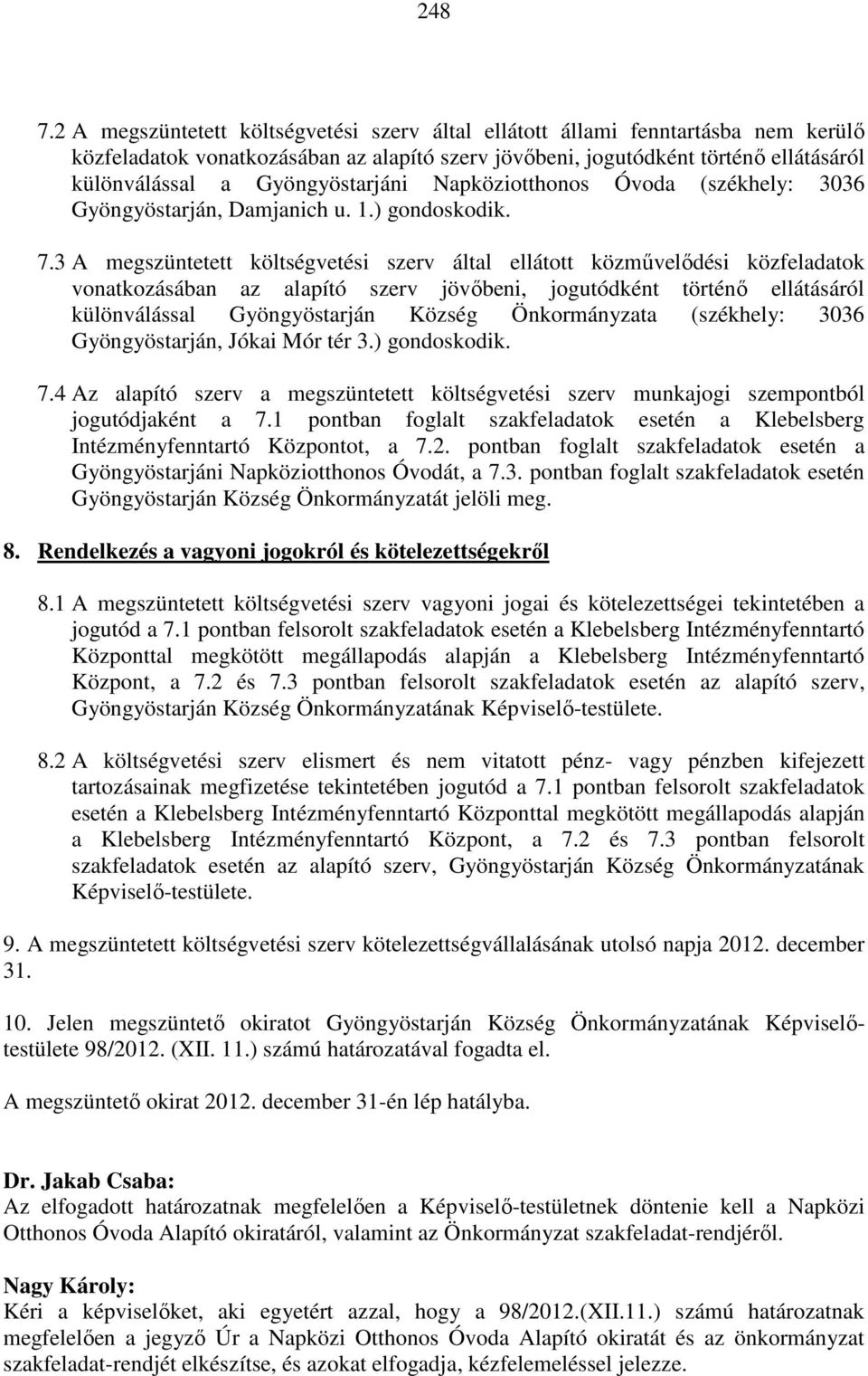 Gyöngyöstarjáni Napköziotthonos Óvoda (székhely: 3036 Gyöngyöstarján, Damjanich u. 1.) gondoskodik. 7.