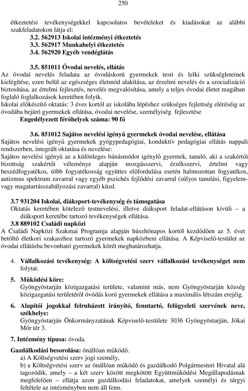 az érzelmi nevelés és a szocializáció biztosítása, az értelmi fejlesztés, nevelés megvalósítása, amely a teljes óvodai életet magában foglaló foglalkozások keretében folyik.