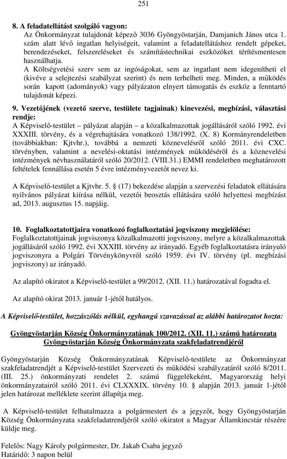 A Költségvetési szerv sem az ingóságokat, sem az ingatlant nem idegenítheti el (kivéve a selejtezési szabályzat szerint) és nem terhelheti meg.