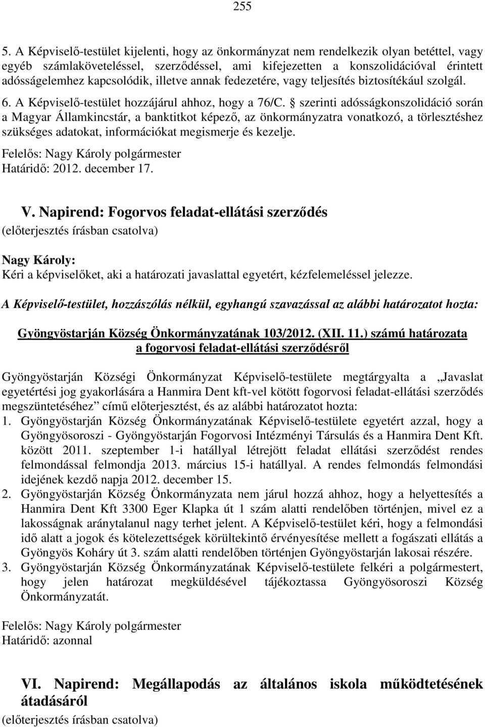 kapcsolódik, illetve annak fedezetére, vagy teljesítés biztosítékául szolgál. 6. A Képviselő-testület hozzájárul ahhoz, hogy a 76/C.