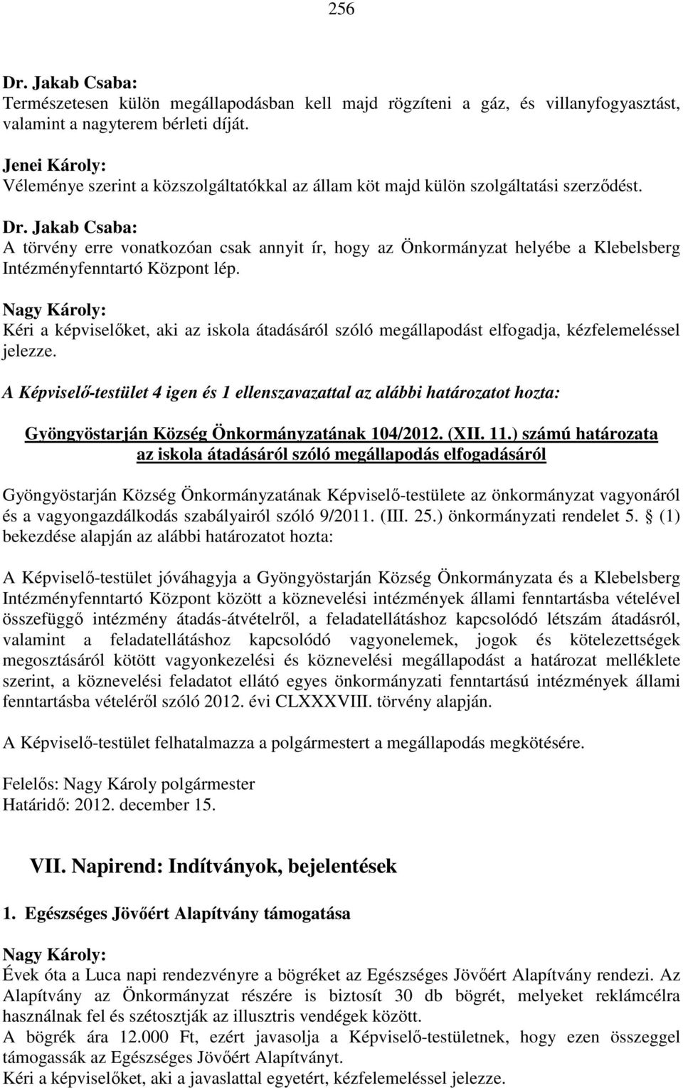 Jakab Csaba: A törvény erre vonatkozóan csak annyit ír, hogy az Önkormányzat helyébe a Klebelsberg Intézményfenntartó Központ lép.