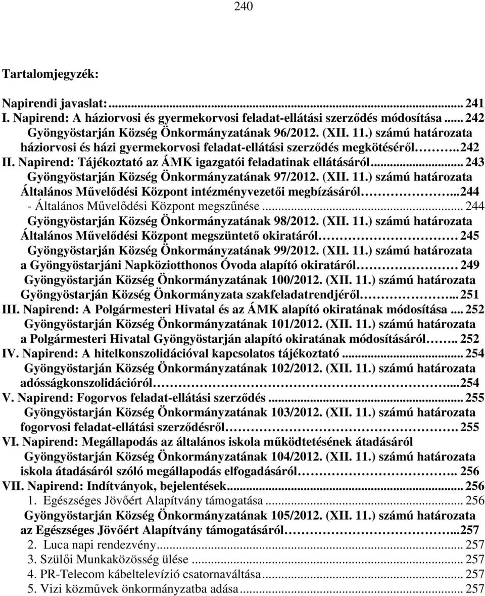 .. 243 Gyöngyöstarján Község Önkormányzatának 97/2012. (XII. 11.) számú határozata Általános Művelődési Központ intézményvezetői megbízásáról... 244 - Általános Művelődési Központ megszűnése.