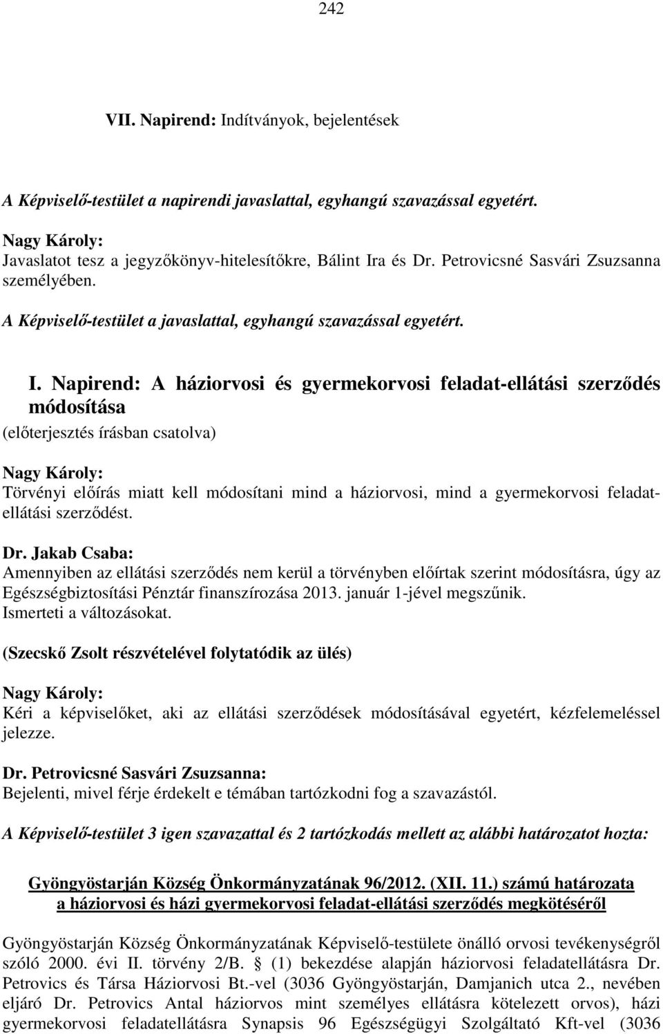 Napirend: A háziorvosi és gyermekorvosi feladat-ellátási szerződés módosítása (előterjesztés írásban csatolva) Törvényi előírás miatt kell módosítani mind a háziorvosi, mind a gyermekorvosi