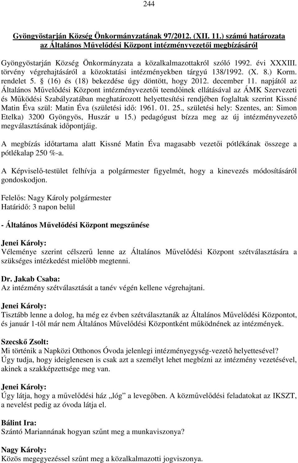 törvény végrehajtásáról a közoktatási intézményekben tárgyú 138/1992. (X. 8.) Korm. rendelet 5. (16) és (18) bekezdése úgy döntött, hogy 2012. december 11.