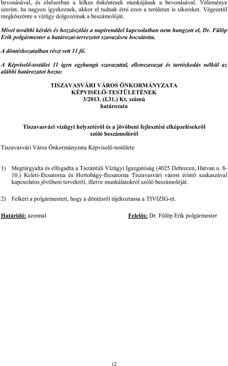 Fülöp Erik polgármester a határozat-tervezetet szavazásra bocsátotta. A döntéshozatalban részt vett 11 fő.