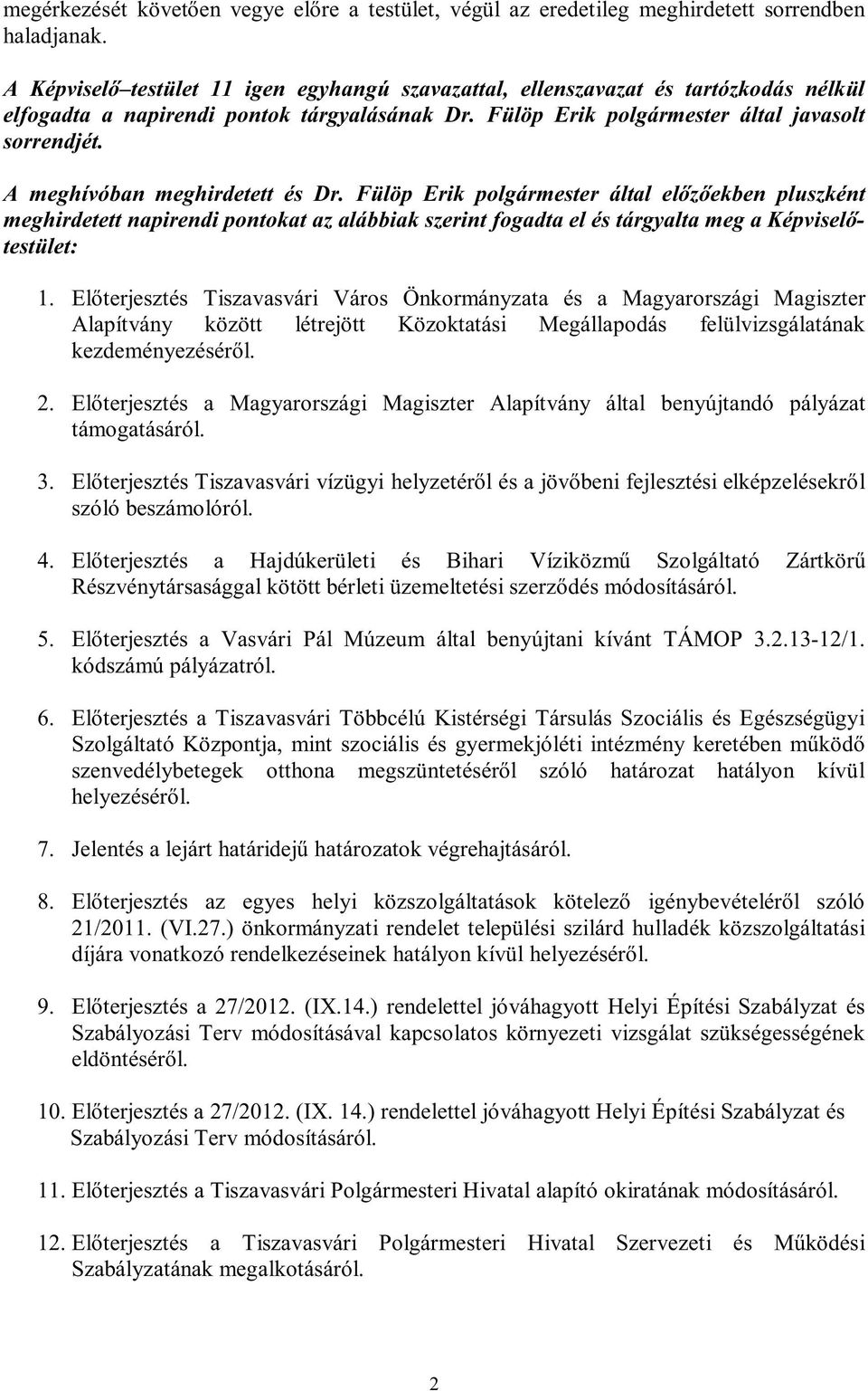 A meghívóban meghirdetett és Dr. Fülöp Erik polgármester által előzőekben pluszként meghirdetett napirendi pontokat az alábbiak szerint fogadta el és tárgyalta meg a Képviselőtestület: 1.