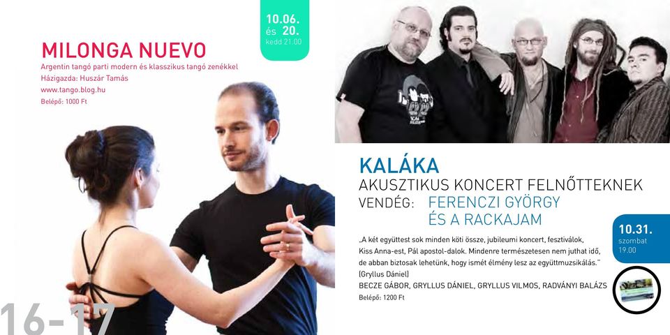 00 KALÁKA Akusztikus koncert felnőtteknek Vendég: FERENCZI GYÖRGY és A RACKAJAM A két együttest sok minden köti össze, jubileumi koncert,