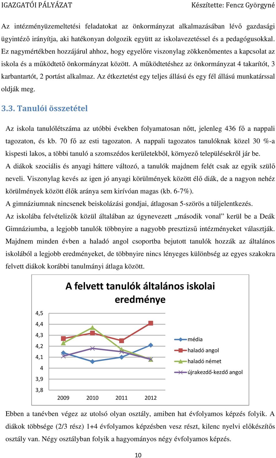 A működtetéshez az önkormányzat 4 takarítót, 3 karbantartót, 2 portást alkalmaz. Az étkeztetést egy teljes állású és egy fél állású munkatárssal oldják meg. 3.3. Tanulói összetétel Az iskola tanulólétszáma az utóbbi években folyamatosan nőtt, jelenleg 436 fő a nappali tagozaton, és kb.