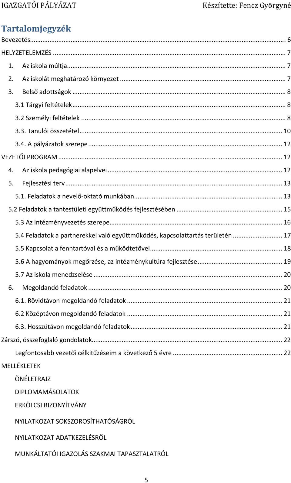 .. 15 5.3 Az intézményvezetés szerepe... 16 5.4 Feladatok a partnerekkel való együttműködés, kapcsolattartás területén... 17 5.5 Kapcsolat a fenntartóval és a működtetővel... 18 5.