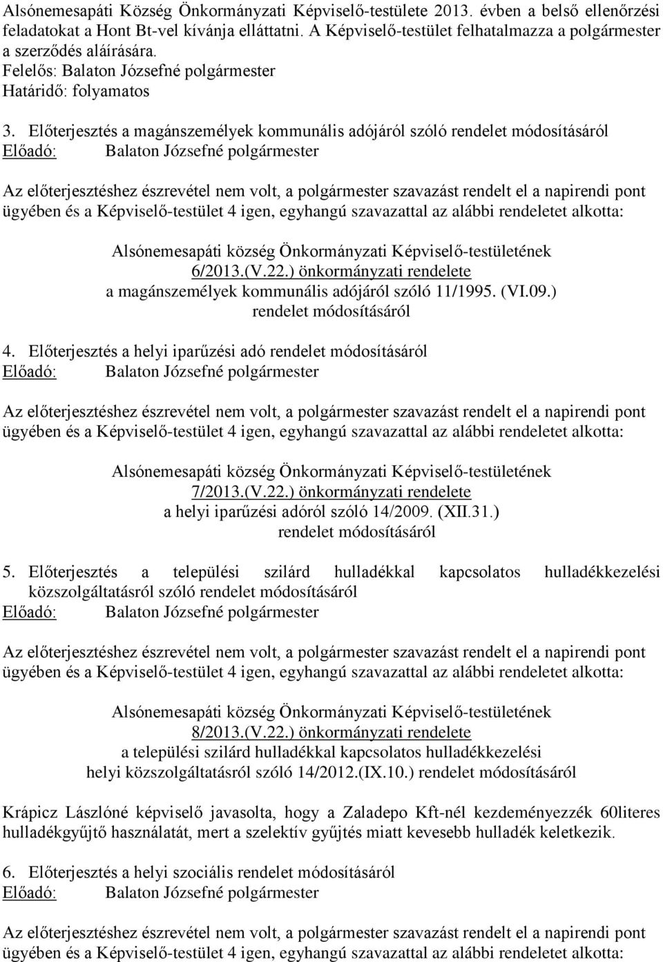 Előterjesztés a magánszemélyek kommunális adójáról szóló rendelet módosításáról Az előterjesztéshez észrevétel nem volt, a polgármester szavazást rendelt el a napirendi pont ügyében és a