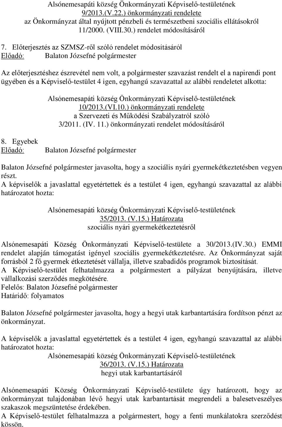 szavazattal az alábbi rendeletet alkotta: 10/2013.(VI.10.) önkormányzati rendelete a Szervezeti és Működési Szabályzatról szóló 3/2011. (IV. 11.) önkormányzati rendelet módosításáról 8.