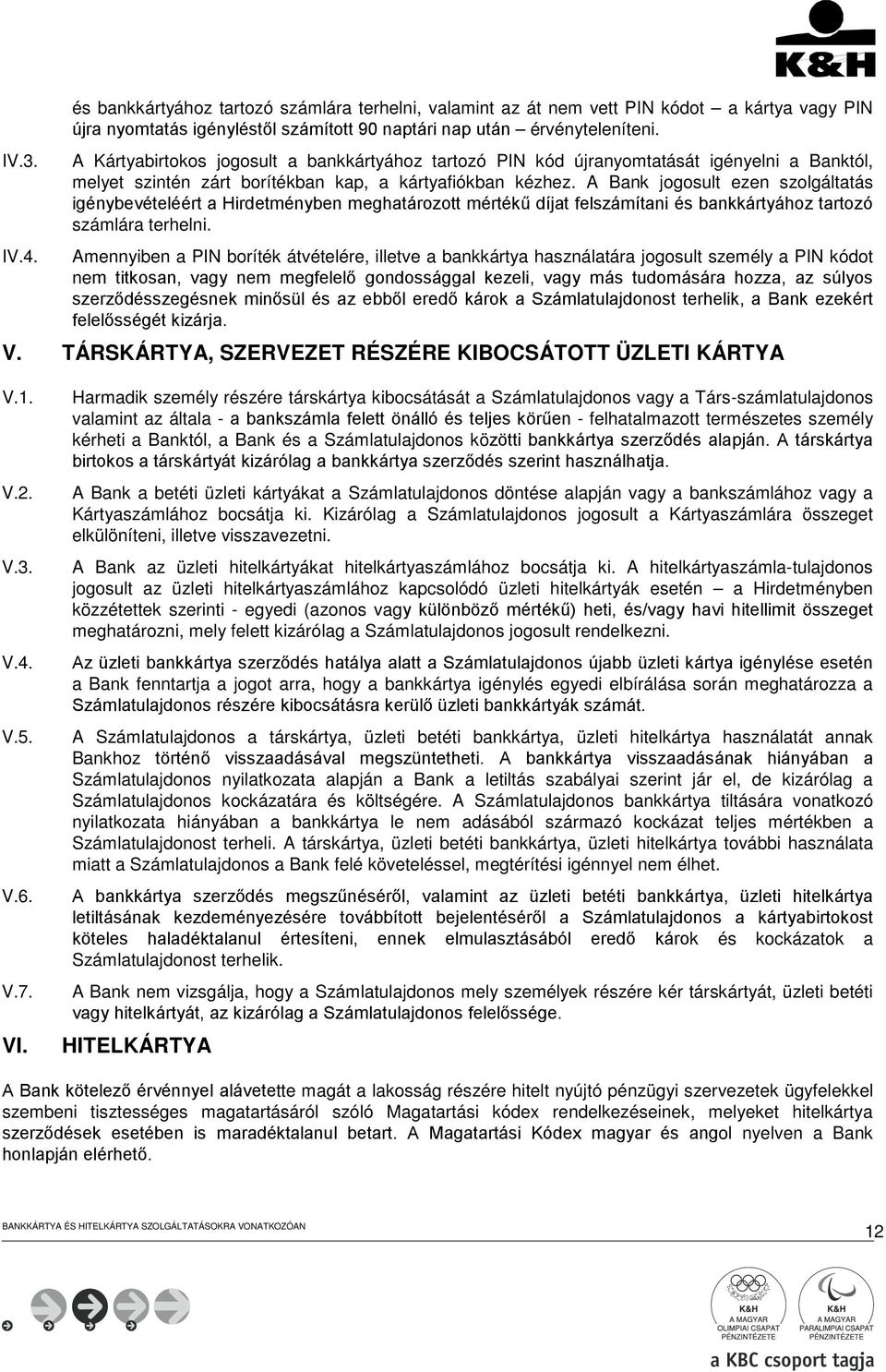 A Bank jogosult ezen szolgáltatás igénybevételéért a Hirdetményben meghatározott mértékű díjat felszámítani és bankkártyához tartozó számlára terhelni.