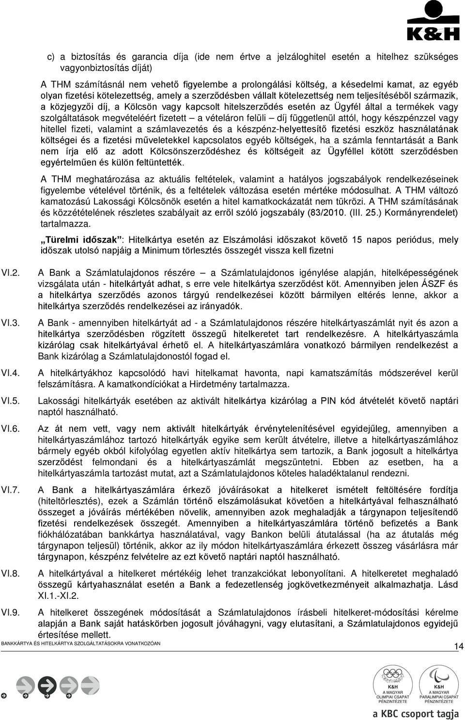 az egyéb olyan fizetési kötelezettség, amely a szerződésben vállalt kötelezettség nem teljesítéséből származik, a közjegyzői díj, a Kölcsön vagy kapcsolt hitelszerződés esetén az Ügyfél által a