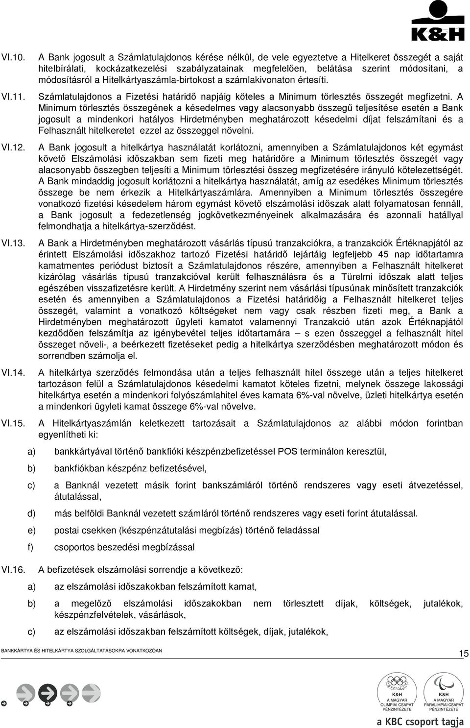 módosításról a Hitelkártyaszámla-birtokost a számlakivonaton értesíti. Számlatulajdonos a Fizetési határidő napjáig köteles a Minimum törlesztés összegét megfizetni.