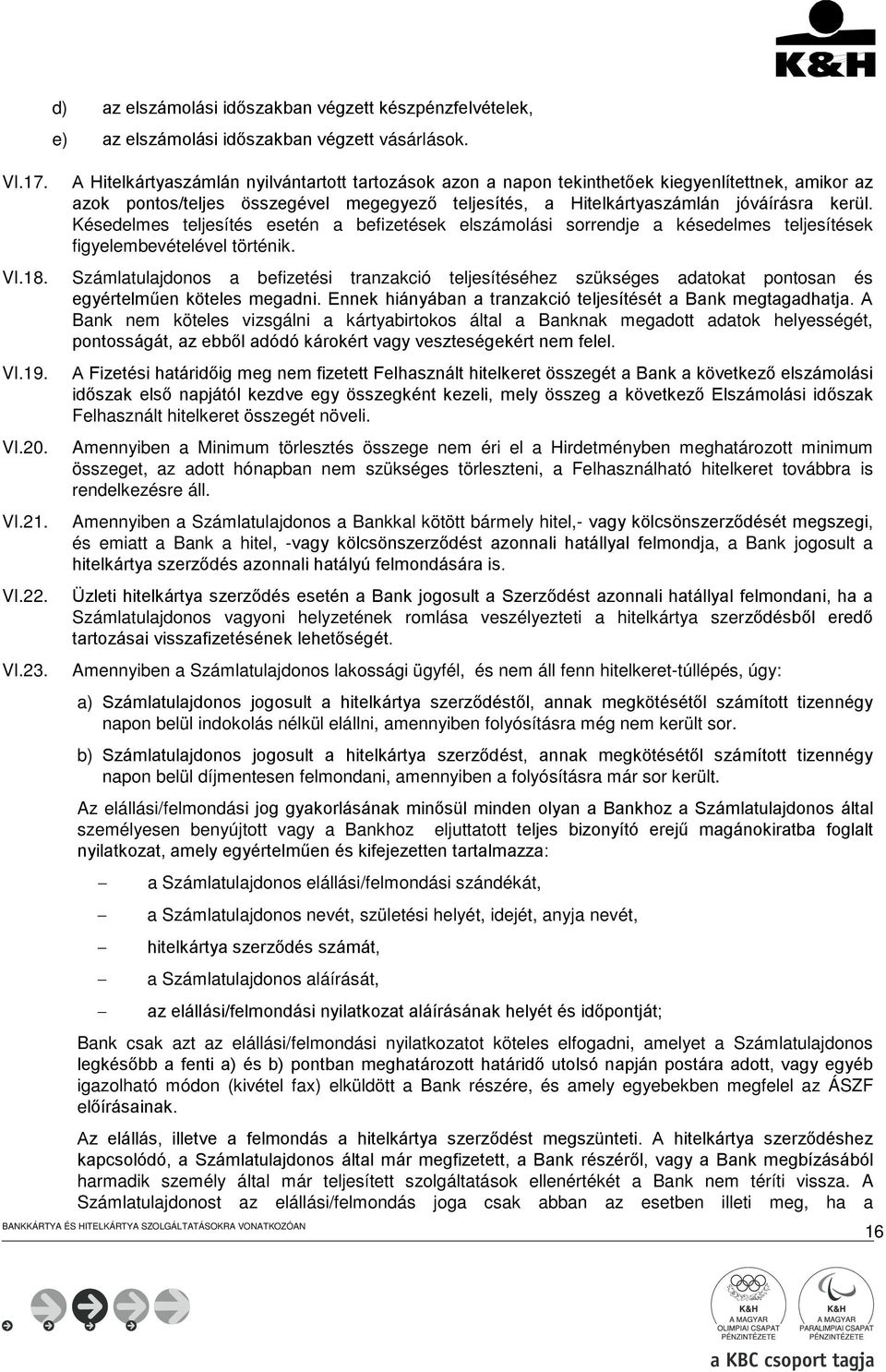 Késedelmes teljesítés esetén a befizetések elszámolási sorrendje a késedelmes teljesítések figyelembevételével történik. VI.18.