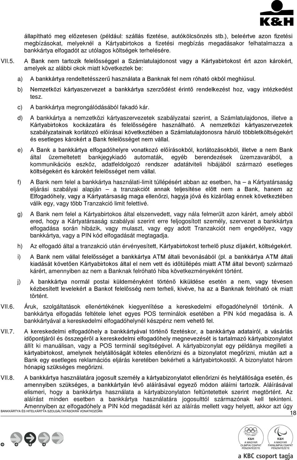 A Bank nem tartozik felelősséggel a Számlatulajdonost vagy a Kártyabirtokost ért azon károkért, amelyek az alábbi okok miatt következtek be: a) A bankkártya rendeltetésszerű használata a Banknak fel