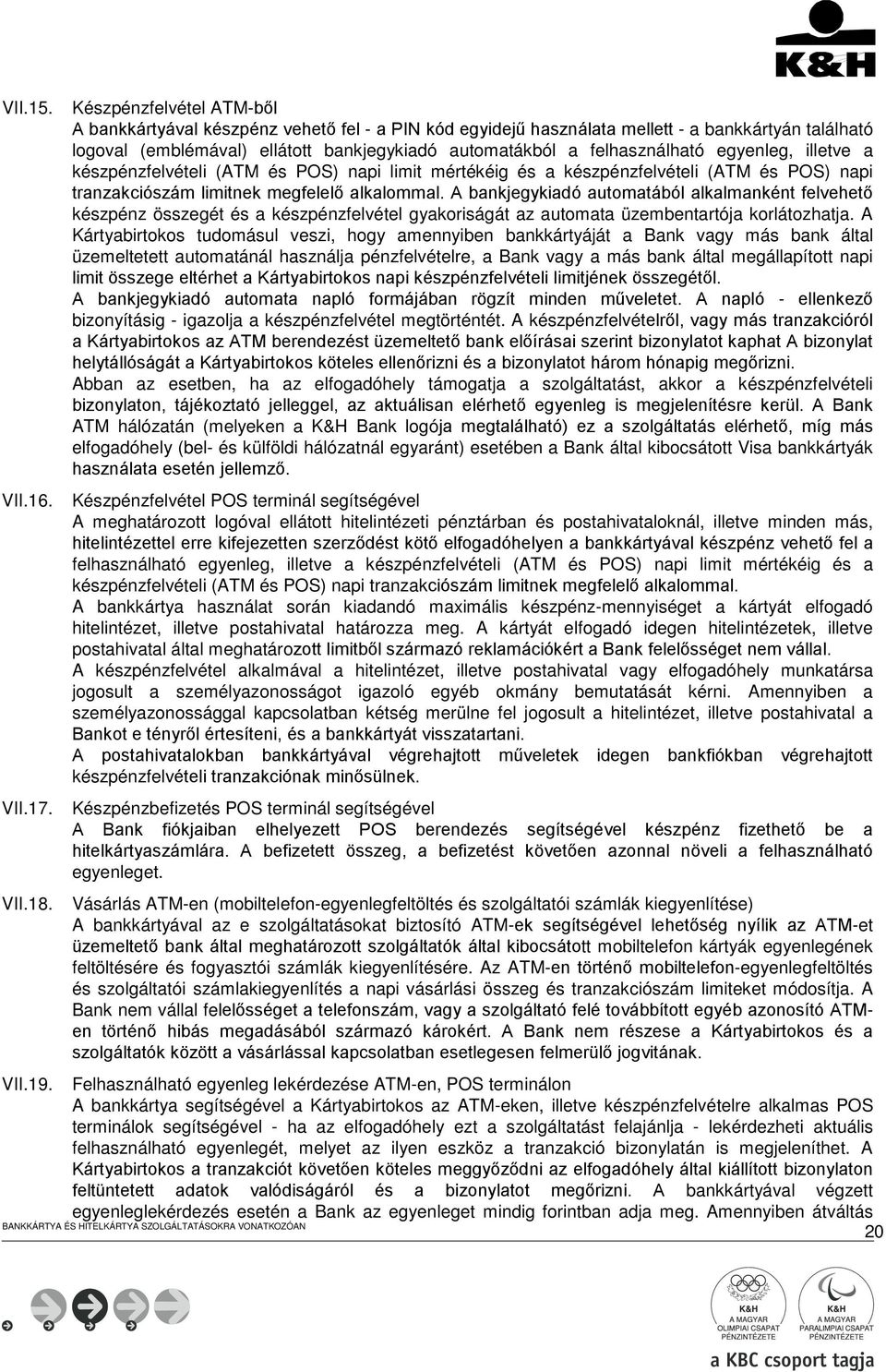 felhasználható egyenleg, illetve a készpénzfelvételi (ATM és POS) napi limit mértékéig és a készpénzfelvételi (ATM és POS) napi tranzakciószám limitnek megfelelő alkalommal.