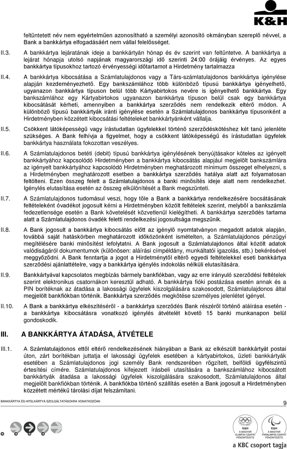 Az egyes bankkártya típusokhoz tartozó érvényességi időtartamot a Hirdetmény tartalmazza A bankkártya kibocsátása a Számlatulajdonos vagy a Társ-számlatulajdonos bankkártya igénylése alapján