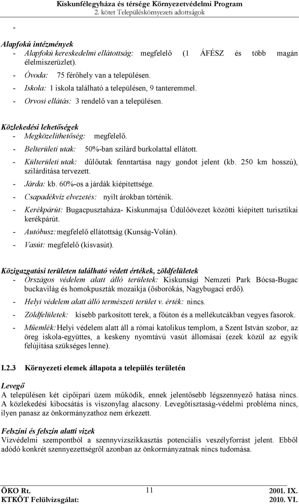 - Belterületi utak: 50%-ban szilárd burkolattal ellátott. - Külterületi utak: dőlıutak fenntartása nagy gondot jelent (kb. 250 km hosszú), szilárdítása tervezett. - Járda: kb.