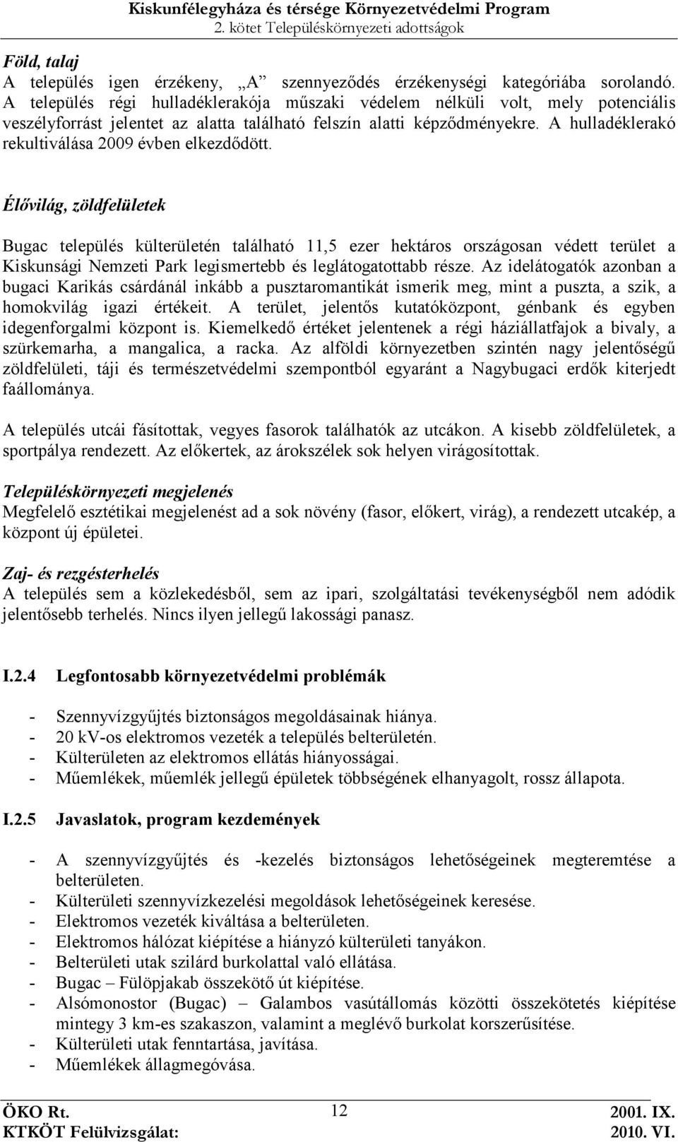 A hulladéklerakó rekultiválása 2009 évben elkezdıdött.