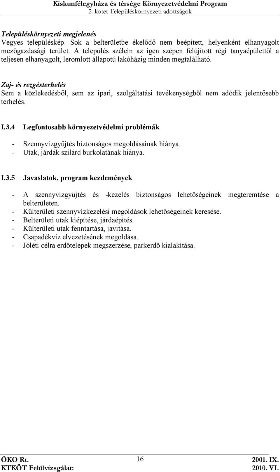 Zaj- és rezgésterhelés Sem a közlekedésbıl, sem az ipari, szolgáltatási tevékenységbıl nem adódik jelentısebb terhelés. I.3.