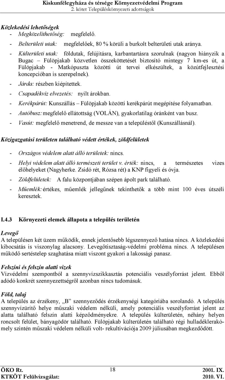 tervei elkészültek, a közútfejlesztési koncepcióban is szerepelnek). - Járda: részben kiépítettek. - Csapadékvíz elvezetés: nyílt árokban.