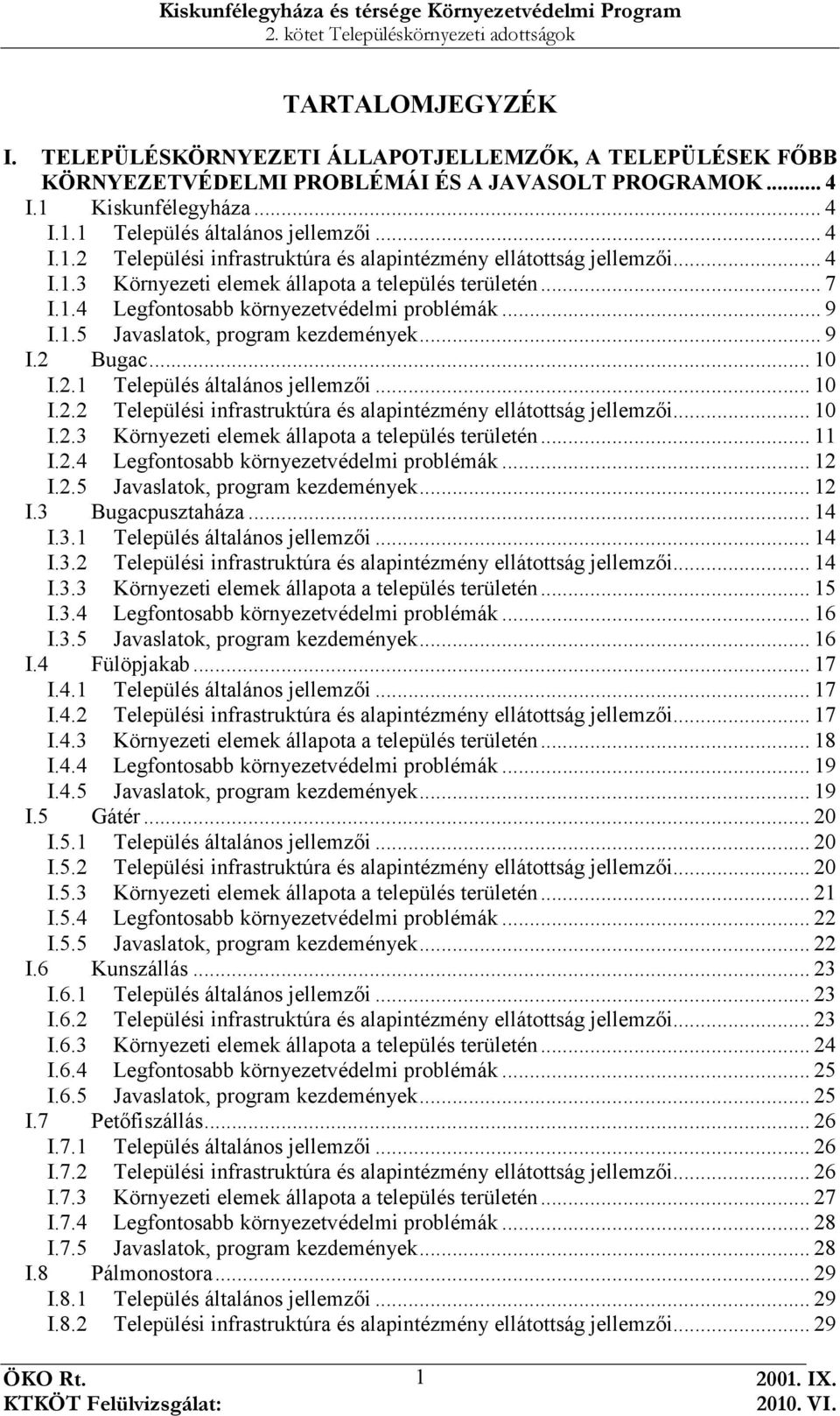 1.4 Legfontosabb környezetvédelmi problémák... 9 I.1.5 Javaslatok, program kezdemények... 9 I.2 Bugac... 10 I.2.1 Település általános jellemzıi... 10 I.2.2 Települési infrastruktúra és alapintézmény ellátottság jellemzıi.