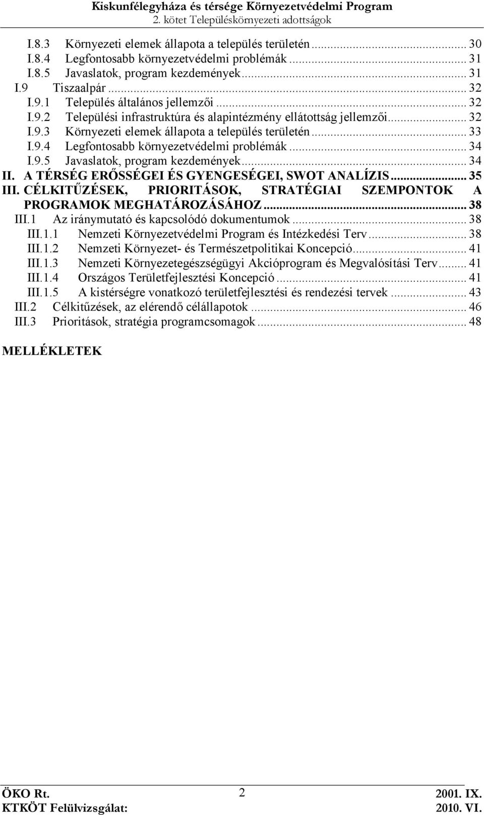 .. 34 II. A TÉRSÉG ERİSSÉGEI ÉS GYENGESÉGEI, SWOT ANALÍZIS... 35 III. CÉLKITŐZÉSEK, PRIORITÁSOK, STRATÉGIAI SZEMPONTOK A PROGRAMOK MEGHATÁROZÁSÁHOZ... 38 III.