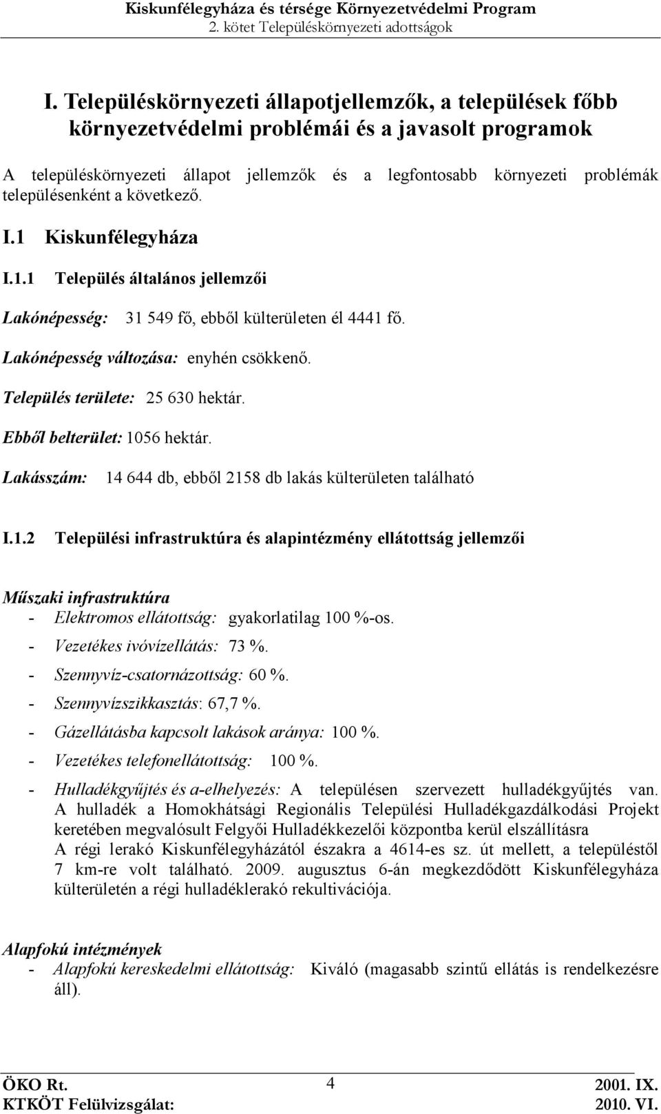 Település területe: 25 630 hektár. Ebbıl belterület: 1056 hektár. Lakásszám: 14 644 db, ebbıl 2158 db lakás külterületen található I.1.2 Települési infrastruktúra és alapintézmény ellátottság jellemzıi Mőszaki infrastruktúra - Elektromos ellátottság: gyakorlatilag 100 %-os.