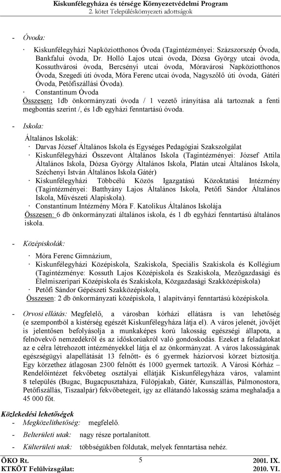 Gátéri Óvoda, Petıfiszállási Óvoda). Constantinum Óvoda Összesen: 1db önkormányzati óvoda / 1 vezetı irányítása alá tartoznak a fenti megbontás szerint /, és 1db egyházi fenntartású óvoda.