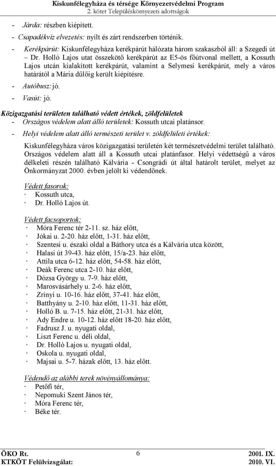 - Autóbusz: jó. - Vasút: jó. Közigazgatási területen található védett értékek, zöldfelületek - Országos védelem alatt álló területek: Kossuth utcai platánsor.