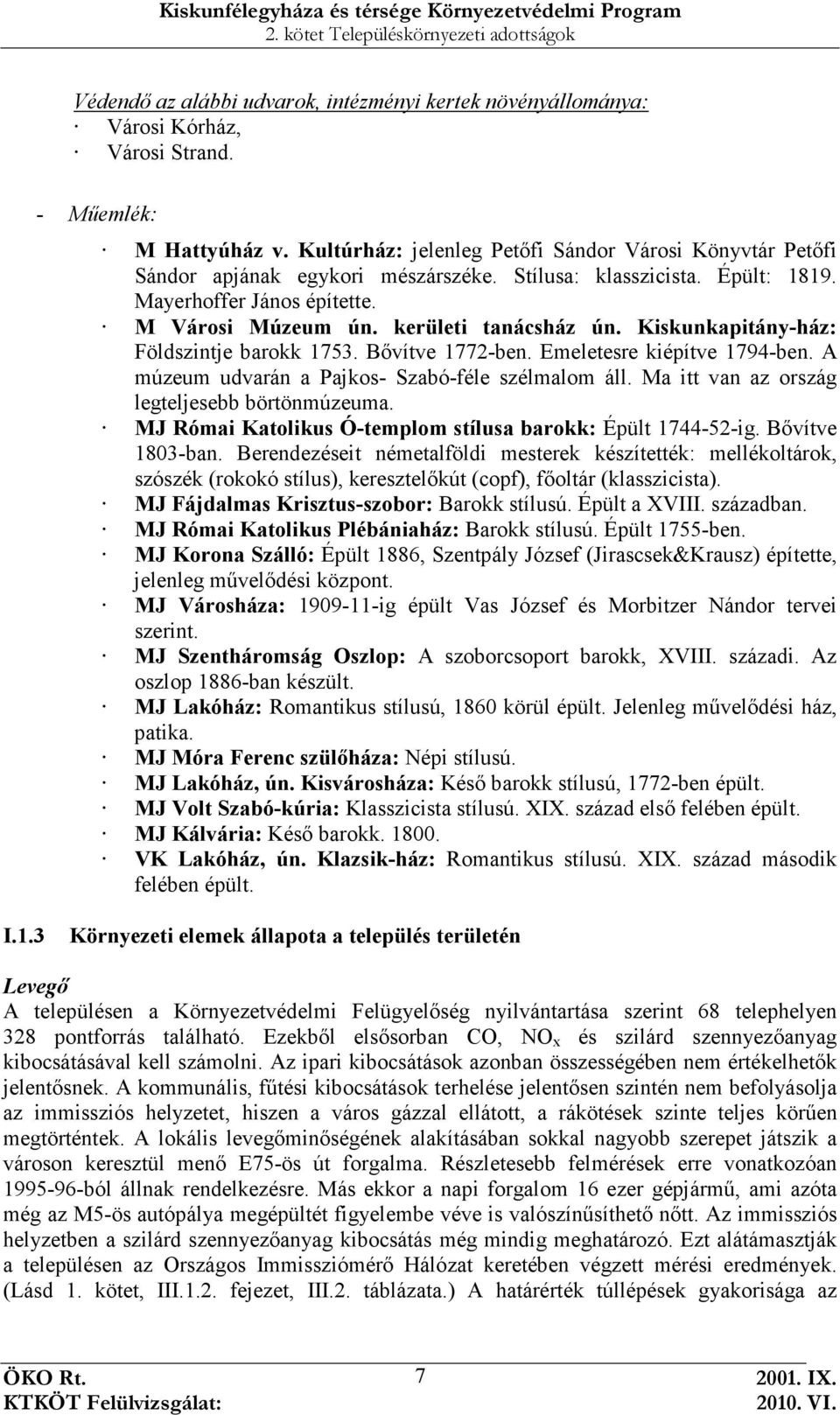 Kiskunkapitány-ház: Földszintje barokk 1753. Bıvítve 1772-ben. Emeletesre kiépítve 1794-ben. A múzeum udvarán a Pajkos- Szabó-féle szélmalom áll. Ma itt van az ország legteljesebb börtönmúzeuma.