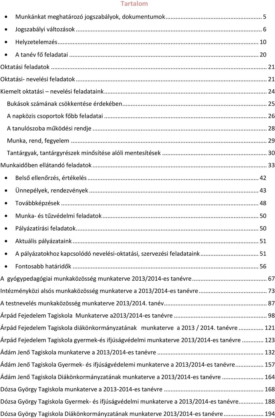 .. 29 Tantárgyak, tantárgyrészek minősítése alóli mentesítések... 30 Munkaidőben ellátandó feladatok... 33 Belső ellenőrzés, értékelés... 42 Ünnepélyek, rendezvények... 43 Továbbképzések.