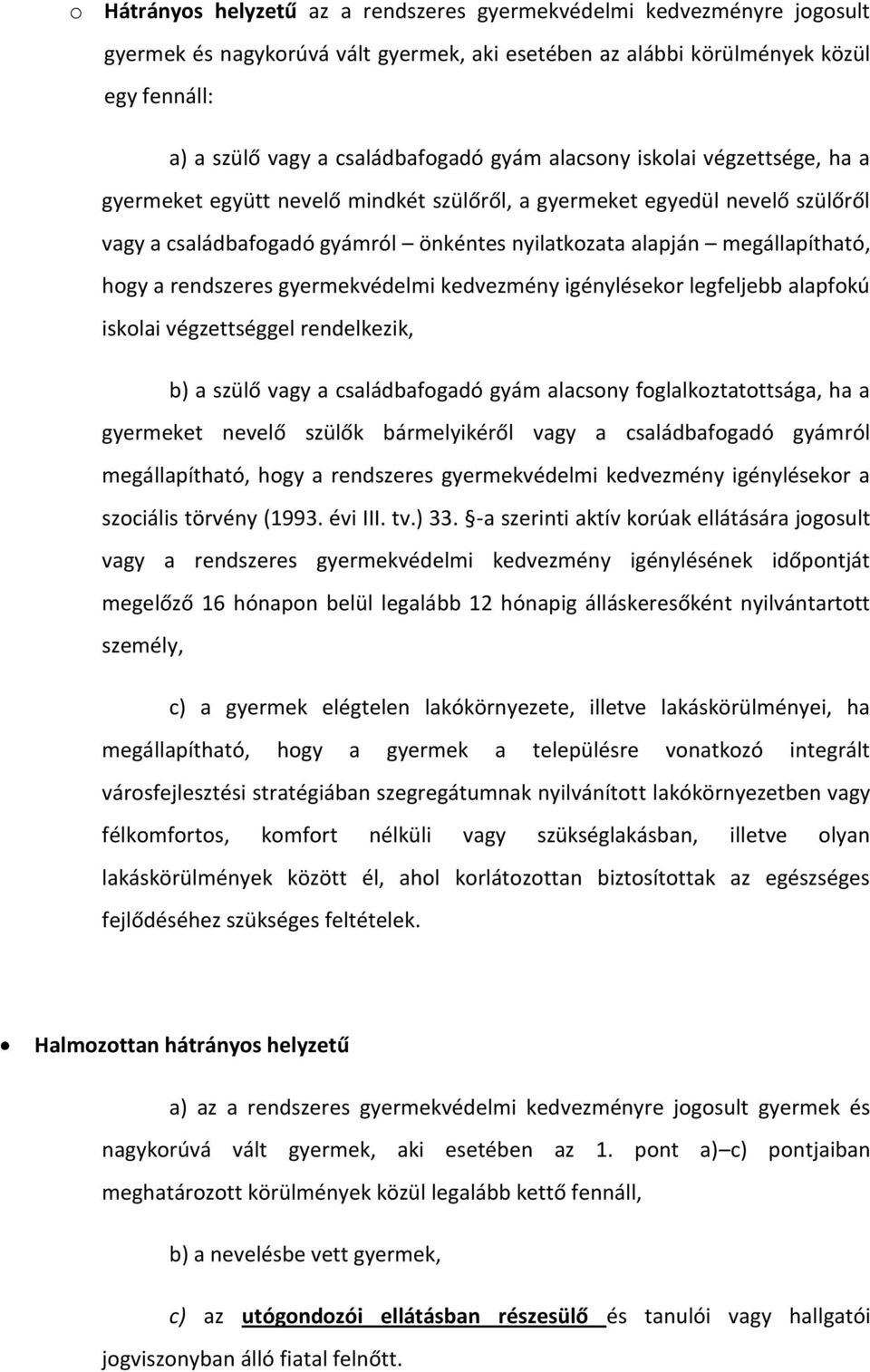 a rendszeres gyermekvédelmi kedvezmény igénylésekor legfeljebb alapfokú iskolai végzettséggel rendelkezik, b) a szülő vagy a családbafogadó gyám alacsony foglalkoztatottsága, ha a gyermeket nevelő